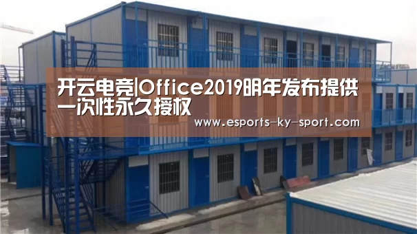 开云电竞|Office2019明年发布提供一次性永久授权(图2) LOL直播