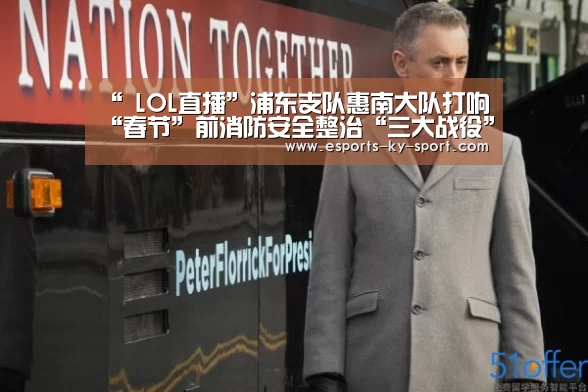 “ LOL直播”浦东支队惠南大队打响“春节”前消防安全整治“三大战役”(图3) 电竞官网