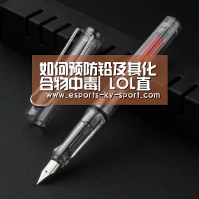 如何预防铅及其化合物中毒| LOL直播(图2) LOL直播