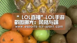 “ LOL直播”LOL手游截图曝光:风格与端游几乎一致(图3) 开云电竞