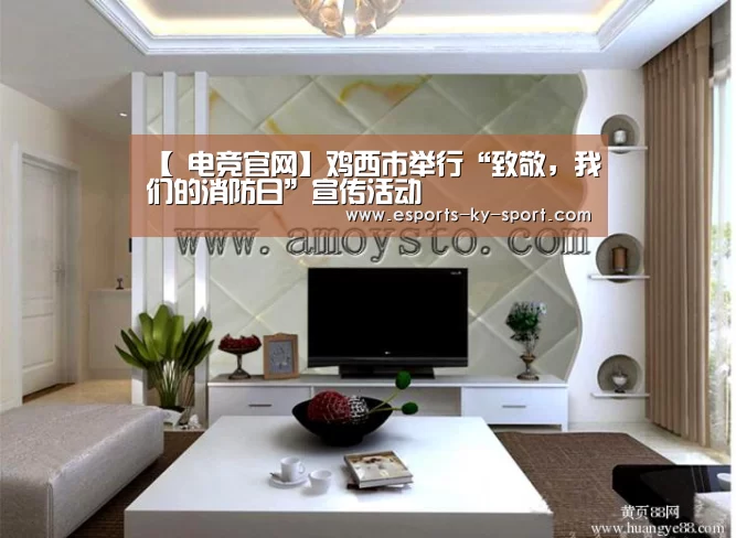 【 电竞官网】鸡西市举行“致敬,我们的消防日”宣传活动(图1) 电竞官网