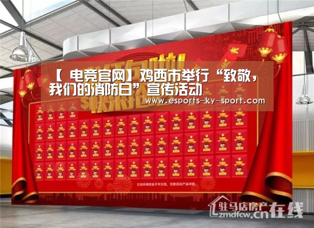 【 电竞官网】鸡西市举行“致敬,我们的消防日”宣传活动(图3) LOL直播