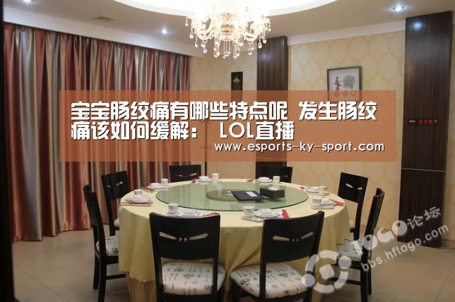 宝宝肠绞痛有哪些特点呢 发生肠绞痛该如何缓解: LOL直播(图2) 开云电竞