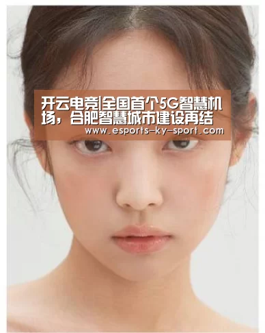 开云电竞|全国首个5G智慧机场,合肥智慧城市建设再结硕果(图3) 开云电竞