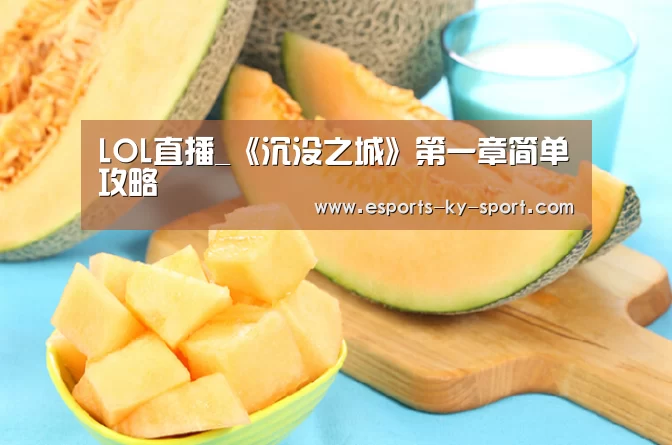 LOL直播_《沉没之城》第一章简单攻略(图4) 电竞官网
