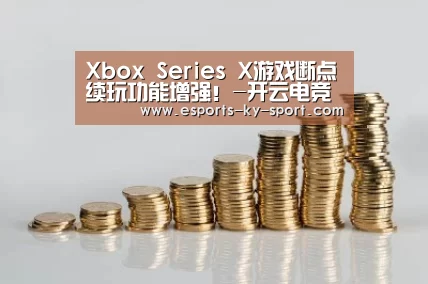 Xbox Series X游戏断点续玩功能增强!-开云电竞(图2) 开云电竞