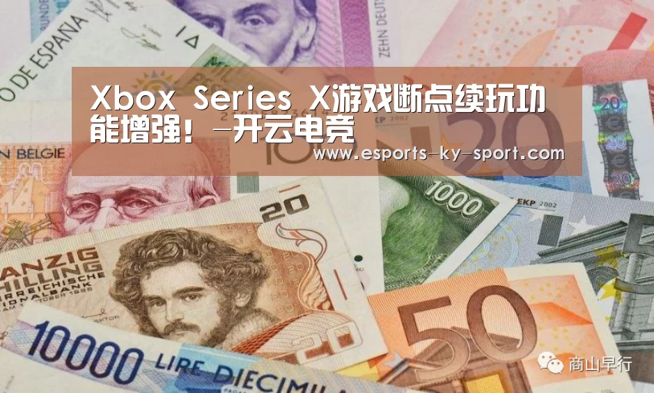 Xbox Series X游戏断点续玩功能增强!-开云电竞(图3) LOL直播